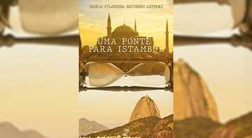 Uma Ponte para Istambul, de Maria Filomena Lepecki - Divulgação / Amazon