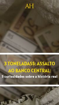 3 Toneladas$: Assalto ao Banco Central: 5 curiosidades sobre a história real