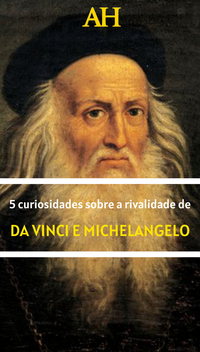5 curiosidades sobre a rivalidade de Da Vinci e Michelangelo