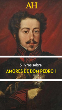 5 livros sobre os amores de Dom Pedro I