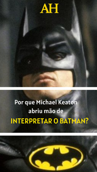 Por que Michael Keaton abriu mão de interpretar o Batman?