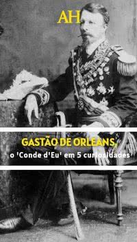Gastão de Orleans, o 'Conde d'Eu' em 5 curiosidades