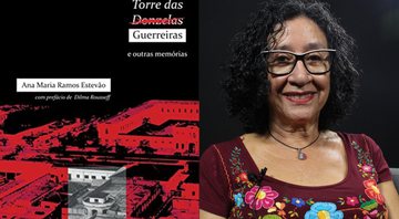 Ana Maria Ramos Estevão é autora de ‘Torre das Guerreiras’ - Divulgação e  Memorial da Resistência SP